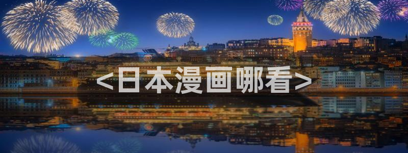 汗汗漫画首页免费：<日本漫画哪看>