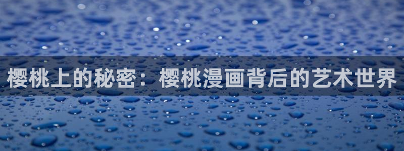 汗汗漫画免费阅读：樱桃上的秘密：樱桃漫画背后的艺术世界