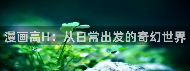 汗汗漫画+cc：漫画高H：从日常出发的奇幻世界